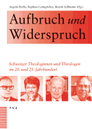 Aufbruch Und Widerspruch: Schweizer Theologinnen Und Theologen Im 20. Und 21. Jahrhundert