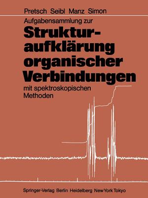Aufgabensammlung Zur Strukturaufklarung Organischer Verbindungen Mit Spektroskopischen Methoden - Pretsch, Ern, and Seibl, Joseph, and Manz, Andreas