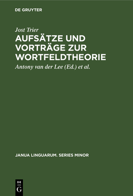 Aufsatze Und Vortrage Zur Wortfeldtheorie - Trier, Jost, and Lee, Anthony Van Der (Editor), and Reichmann, Oskar (Editor)