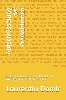 Aufschl?sselung der Preisaktionen: Exklusiver Ansatz f?r den Handel mit Preisaktionen f?r Finanzm?rkte - Damir, Laurentiu