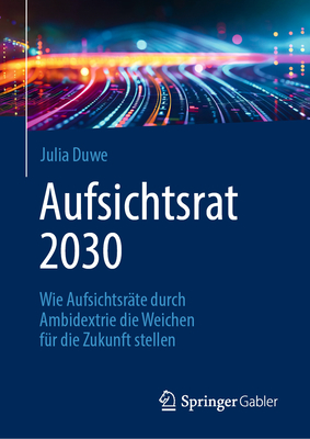 Aufsichtsrat 2030: Wie Aufsichtsr?te durch Ambidextrie die Weichen f?r die Zukunft stellen - Duwe, Julia