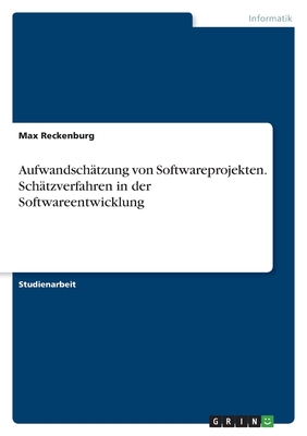 Aufwandschtzung von Softwareprojekten. Schtzverfahren in der Softwareentwicklung - Reckenburg, Max