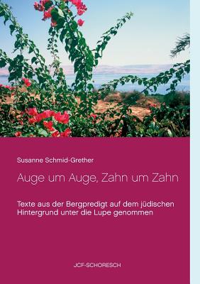 Auge um Auge, Zahn um Zahn: Texte aus der Bergpredigt auf dem j?dischen Hintergrund unter die Lupe genommen - Schmid-Grether, Susanne