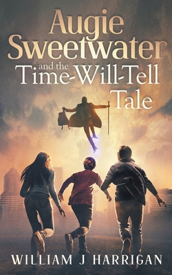 Augie Sweetwater and the Time-Will-Tell Tale - Harrigan, William