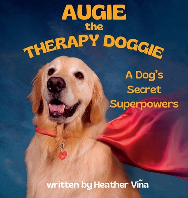 Augie the Therapy Doggie: A Dog's Secret Superpowers - Vina, Heather