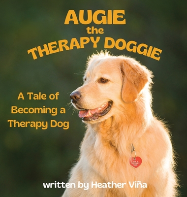 Augie the Therapy Doggie - The Tale of Becoming a Therapy Dog - Vina, Heather