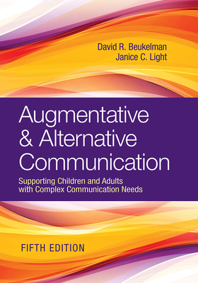 Augmentative & Alternative Communication: Supporting Children and Adults with Complex Communication Needs - Beukelman, David R (Editor), and Light, Janice C (Editor)