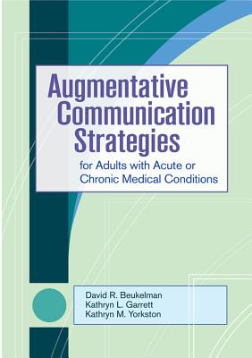 Augmentative Communication Strategies for Adults with Acute or Chronic Medical Conditions - Beukelman, David R. (Editor), and Garrett, Kathryn L. (Editor), and Yorkston, Kathryn M. (Editor)