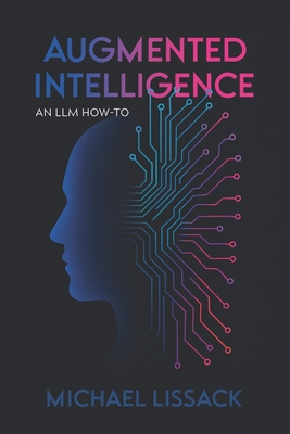Augmented Intelligence: An LLM How-To - Lissack, Michael
