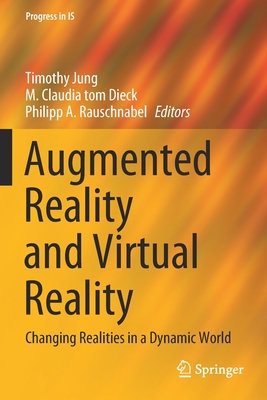 Augmented Reality and Virtual Reality: Changing Realities in a Dynamic World - Jung, Timothy (Editor), and Tom Dieck, M Claudia (Editor), and Rauschnabel, Philipp A (Editor)