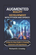 Augmented Reality Development with Python and Opencv: A Step-by-Step Guide to Creating Immersive AR Experiences