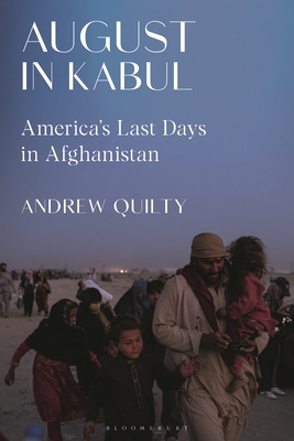 August in Kabul: America's Last Days in Afghanistan - Quilty, Andrew