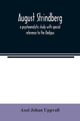 August Strindberg; a psychoanalytic study with special reference to the Oedipus complex - Johan Uppvall, Axel