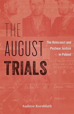 August Trials: The Holocaust and Postwar Justice in Poland - Kornbluth, Andrew