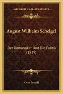 August Wilhelm Schelgel: Der Romantiker Und Die Politik (1919)