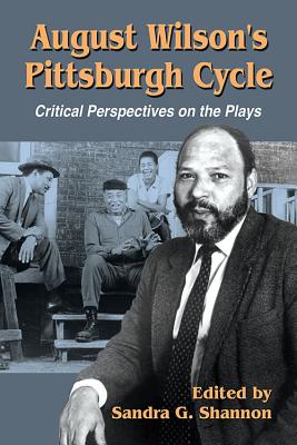August Wilson's Pittsburgh Cycle: Critical Perspectives on the Plays - Shannon, Sandra G (Editor)