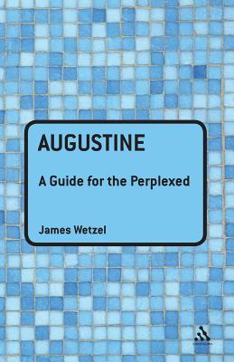 Augustine: A Guide for the Perplexed - Wetzel, James