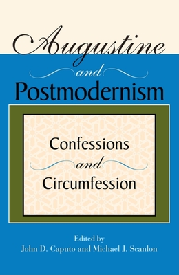Augustine and Postmodernism: Confessions and Circumfession - Caputo, John D (Editor), and Scanlon, Michael J (Editor)