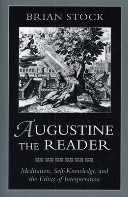 Augustine the Reader: Meditation, Self-Knowledge, and the Ethics of Interpretation - Stock, Brian