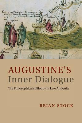 Augustine's Inner Dialogue: The Philosophical Soliloquy in Late Antiquity - Stock, Brian