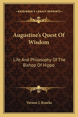 Augustine's Quest Of Wisdom: Life And Philosophy Of The Bishop Of Hippo - Bourke, Vernon J