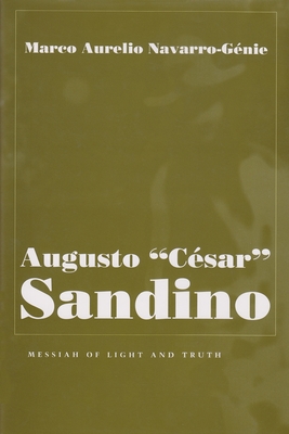 Augusto Csar Sandino: Messiah of Light and Truth - Navarro-Genie, Marco Aurelio