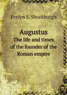 Augustus the Life and Times of the Founder of the Roman Empire