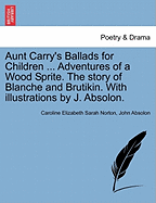 Aunt Carry's Ballads for Children ... Adventures of a Wood Sprite. the Story of Blanche and Brutikin. with Illustrations by J. Absolon. - Norton, Caroline Elizabeth Sarah, and Absolon, John