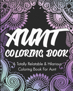 Aunt Coloring Book: A Totally Relatable & Hilarious Coloring Book For Aunt: Gifts For Auntie