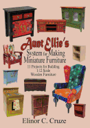 Aunt Ellie's System for Making Miniature Furniture: 11 Projects for Building 1:12 Scale Wooden Furniture