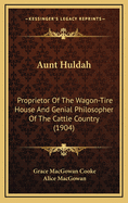 Aunt Huldah: Proprietor of the Wagon-Tire House and Genial Philosopher of the Cattle Country (Classic Reprint)