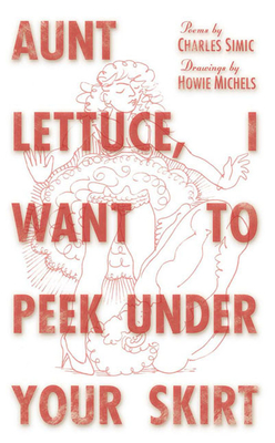 Aunt Lettuce, I Want to Peek Under Your Skirt - Simic, Charles