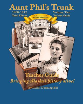 Aunt Phil's Trunk Volume Two Teacher Guide Third Edition: Curriculum that brings Alaska history alive! - Bill, Laurel Downing