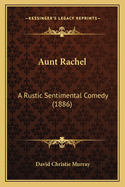 Aunt Rachel: A Rustic Sentimental Comedy (1886)