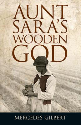 Aunt Sara's Wooden God - Gilbert, Mercedes