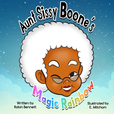 Aunt Sissy Boone's Magic Rainbow - Bennett, Robin L, and Mitcham, E (Illustrator)