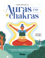 Aura and Chakra: The Incredible Connection Between the Subtle Bodies and the Energy of the Universe