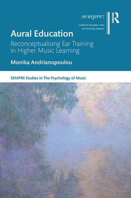 Aural Education: Reconceptualising Ear Training in Higher Music Learning - Andrianopoulou, Monika