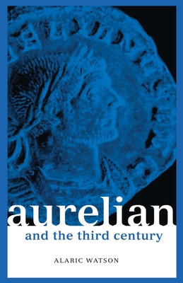 Aurelian and the Third Century - Watson, Alaric