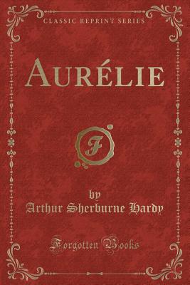 Aurelie (Classic Reprint) - Hardy, Arthur Sherburne