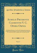 Aurelii Prudentii Clementis V. C. Opera Omnia, Vol. 3: Ex Editione Parmensi, Cum Notis Et Interpretatione in Usum Delphini Variis Lectionibus, Notis Variorum Recensu Editionum Et Codicum Et Indice Locupletissimo Accurate Recensita (Classic Reprint)