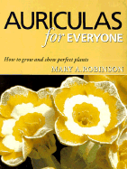Auriculas for Everyone: How to Grow and Show Perfect Plants