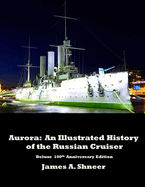 Aurora: An Illustrated History of the Russian Cruiser - Deluxe 100th Anniversary Edition.