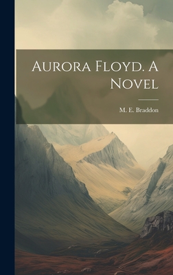 Aurora Floyd. A Novel - Braddon, M E (Mary Elizabeth) 1835 (Creator)