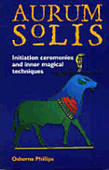 Aurum Solis Initiation Ceremonies & Inner Magical Techniques