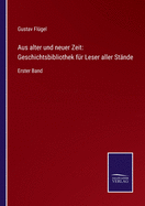 Aus alter und neuer Zeit: Geschichtsbibliothek f?r Leser aller St?nde: Erster Band