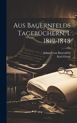 Aus Bauernfelds Tageb?chern, I. 1819-1848 - Bauernfeld, Eduard Von, and Glossy, Karl