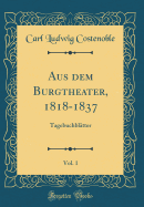 Aus Dem Burgtheater, 1818-1837, Vol. 1: Tagebuchbltter (Classic Reprint)