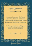 Aus dem Leben des Dr. Aloys Henhfer, Weiland Rmischen Priesters, Spteren Evangelischen Pfarrers zu Spck und Stafforth: Ein Beitrag zur Geschichte des Religisen Lebens in der Evang. Landeskirche Badens Seit den Letzten 40 Jahren (Classic Reprint)