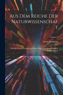 Aus Dem Reiche Der Naturwissenschaft: Ein Buch F?r Jedermann Aus Dem Volke. Von Den Geheimen Naturkr?ften II; Volume 5